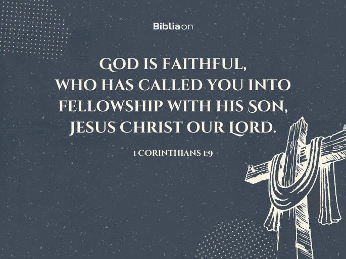 “God is faithful, who has called you into fellowship with his Son, Jesus Christ our Lord." - 1 Corinthians 1:9