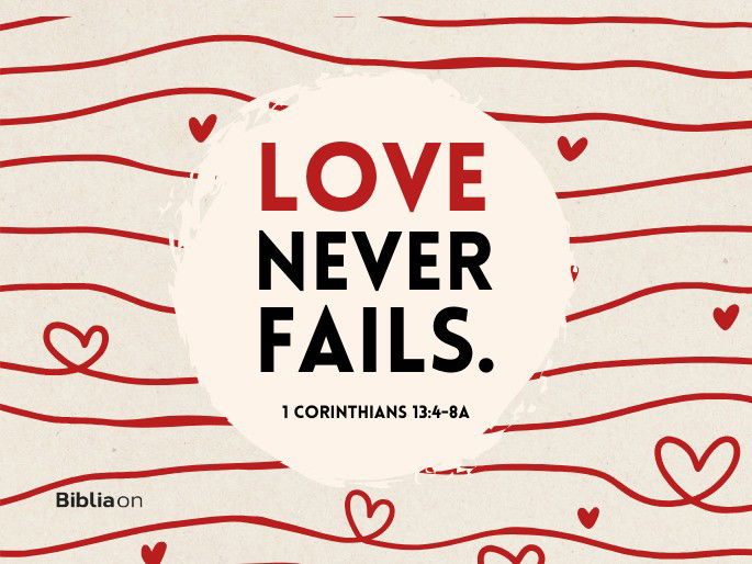 Love never fails  - 1 Corinthians 13:8