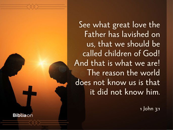 See what great love the Father has lavished on us, that we should be called children of God! And that is what we are! The reason the world does not know us is that it did not know him.