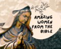 17 Great Women of the Bible And What They Inspire Us To Be and Do