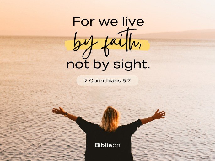 “For we live by faith, not by sight." - 2 Corinthians 5:7