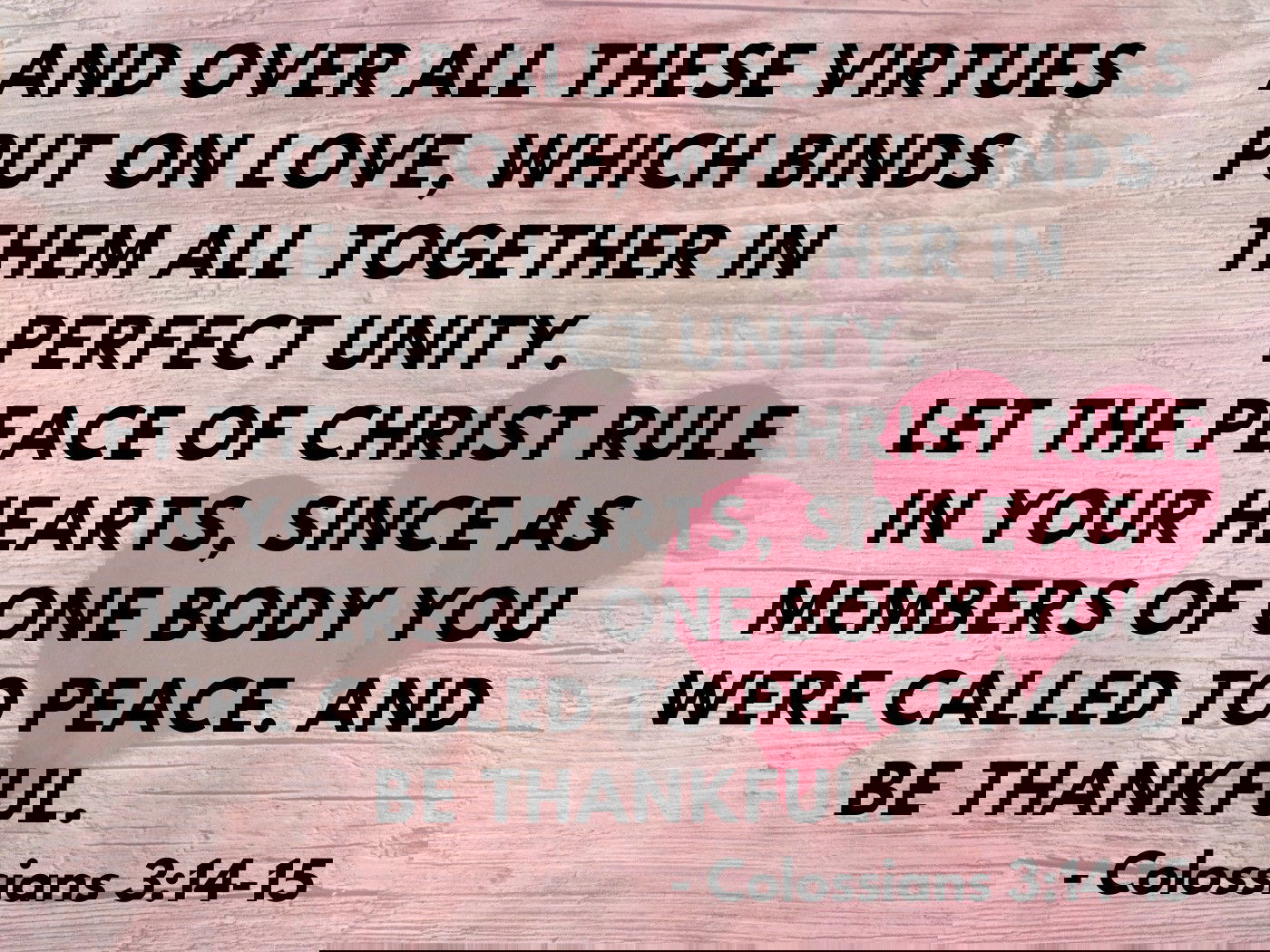 And over all these virtues put on love - Colossians 3:14-15