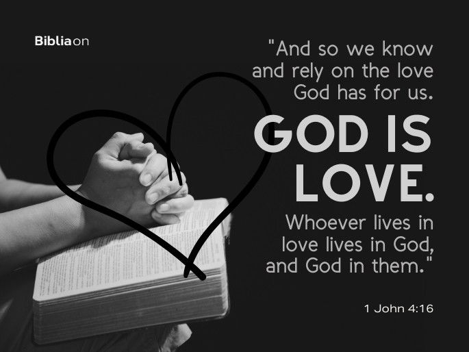 “And so we know and rely on the love God has for us. God is love. Whoever lives in love lives in God, and God in them." (1 John 4:16)