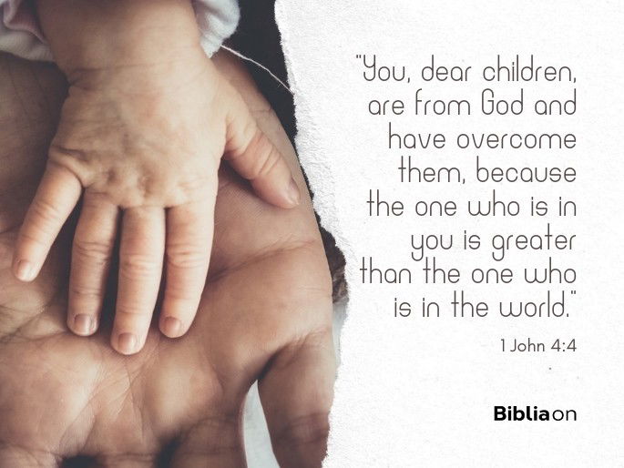 “You, dear children, are from God and have overcome them, because the one who is in you is greater than the one who is in the world." 1 John 4:4
