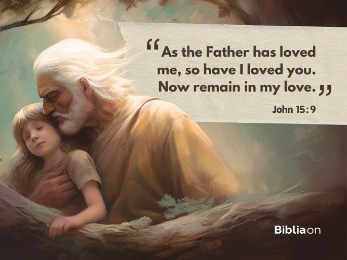 As the Father has loved me, so have I loved you. Now remain in my love.