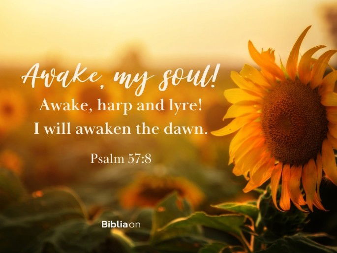 Awake, my soul! Awake, harp and lyre! I will awaken the dawn.