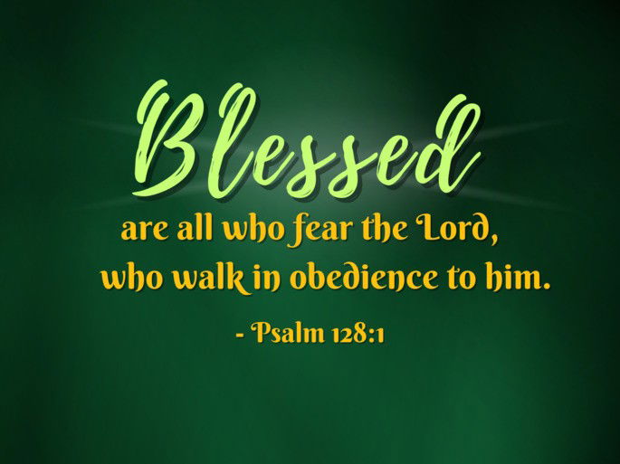 Blessed are all who fear the Lord,  who walk in obedience to him. Your wife will be like a fruitful vine  within your house;  your children will be like  olive shoots around your table.- Psalm 128:1,3