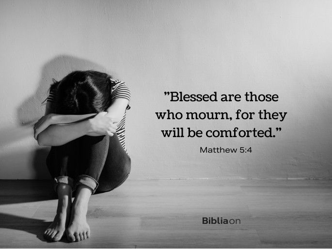“Blessed are those who mourn, for they will be comforted." (Matthew 5:4)