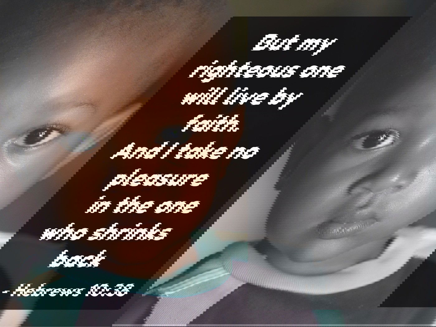 But my righteous[a] one will live by faith - Hebrews 10:38