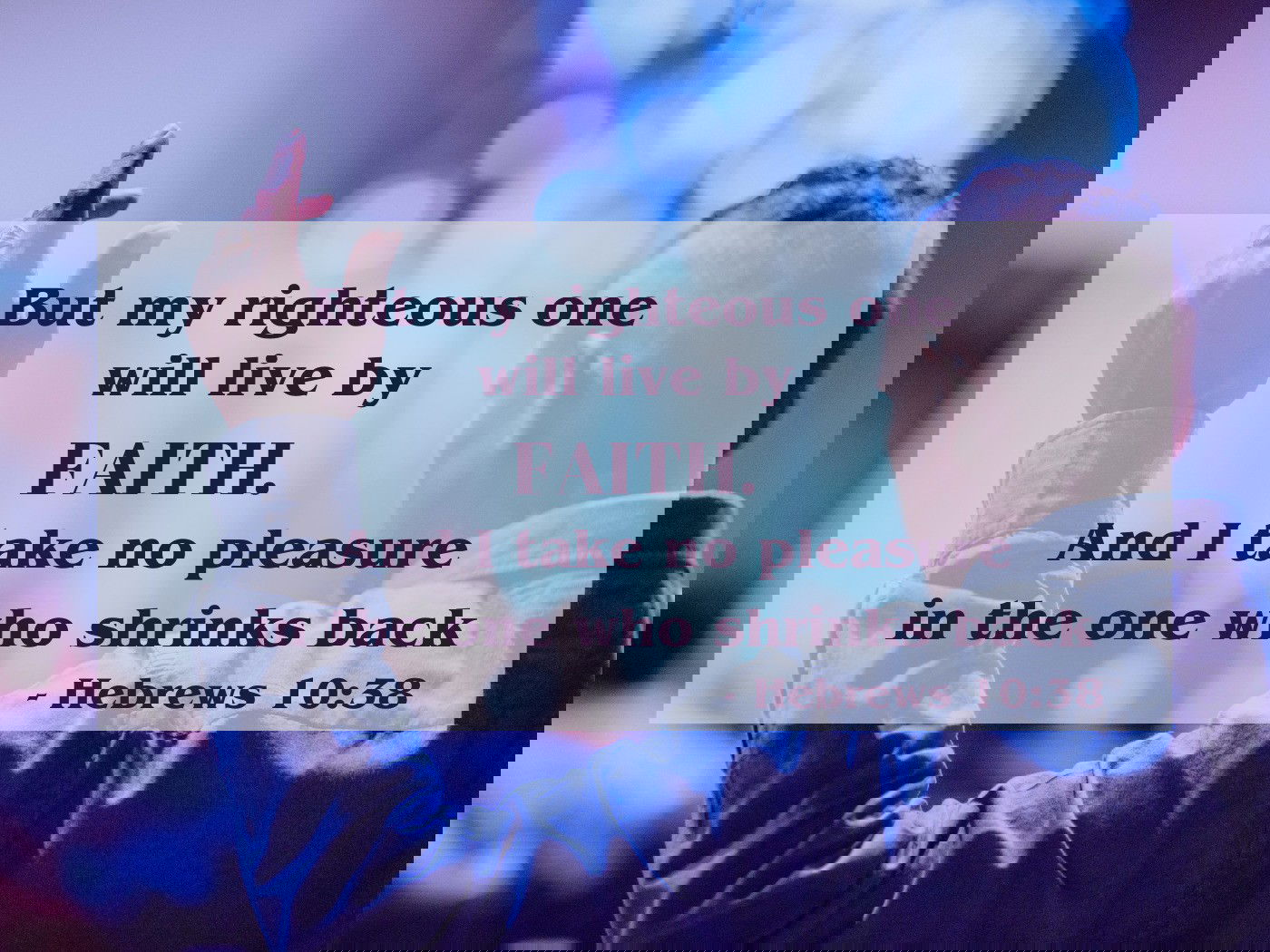 But my righteous[a] one will live by faith