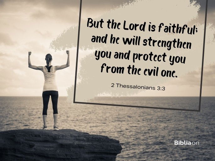 But the Lord is faithful; and he will strengthen you and protect you from the evil one.