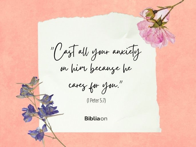 “Cast all your anxiety on him because he cares for you." (1 Peter 5:7)