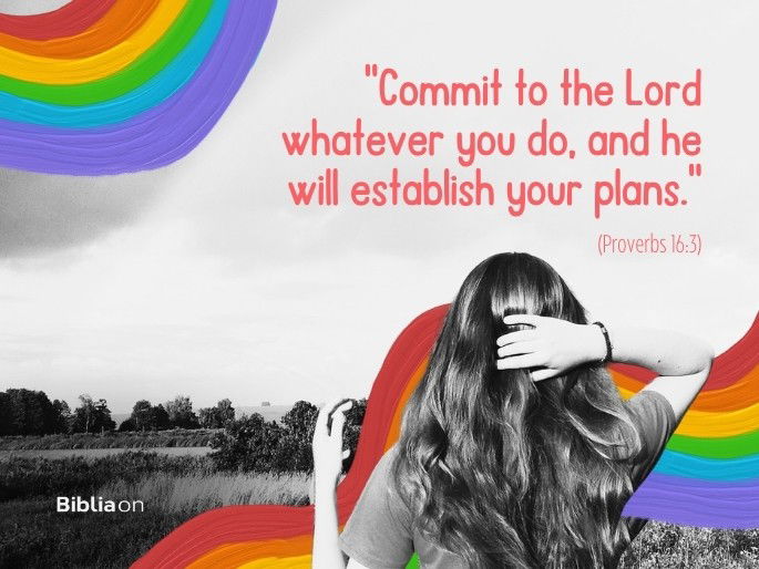 “Commit to the Lord whatever you do, and he will establish your plans." (Proverbs 16:3)
