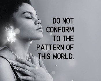 Do not Conform to the Pattern of this World: Romans 12:2 (Bible Study)