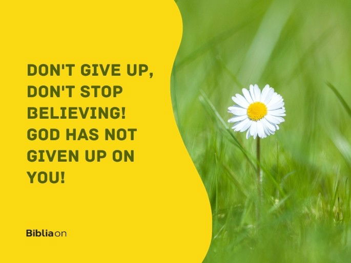 Don‘t give up, don‘t stop believing! God has not given up on you!