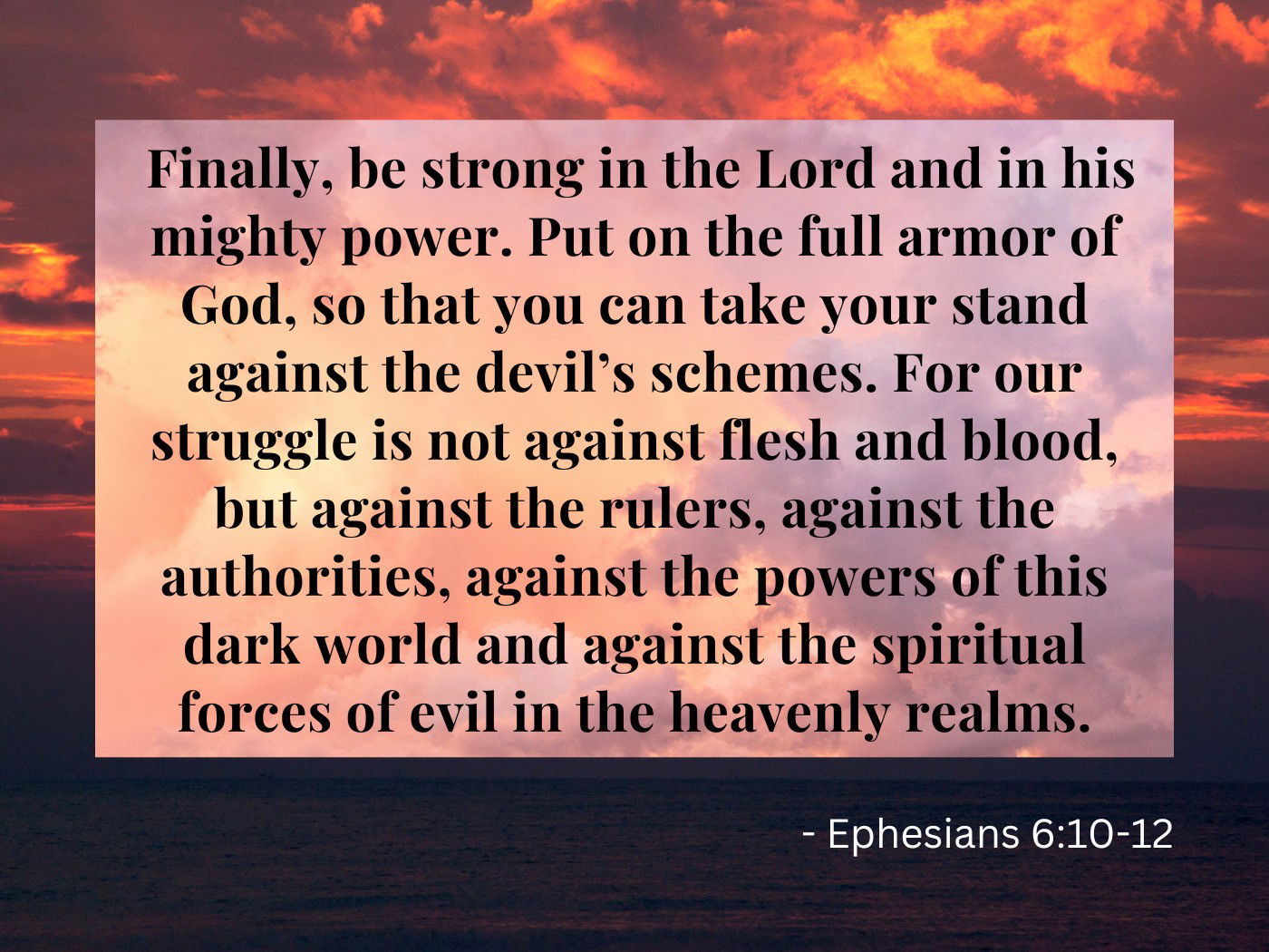 be strong in the Lord and in his mighty power - Ephesians 6:10-12