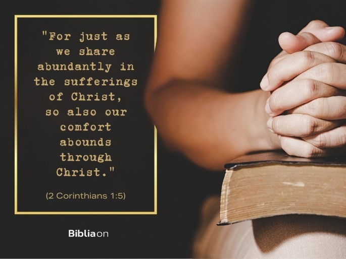 “For just as we share abundantly in the sufferings of Christ, so also our comfort abounds through Christ." (2 Corinthians 1:5)