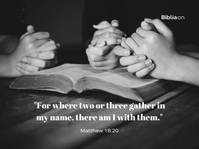 “For where two or three gather in my name, there am I with them." Matthew 18:20