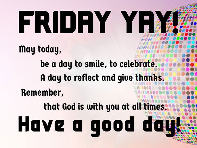 Friday Yay! May today, be a day to smile, to celebrate.  A day to reflect and give thanks.