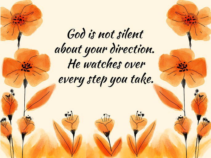 Encouragement: God is not silent about your direction. He watches over every step you take.