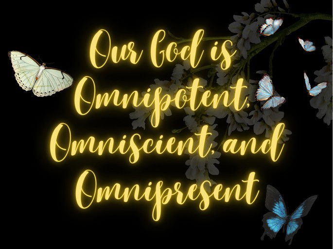 Our God is Omnipotent, Omniscient and Omnipresent