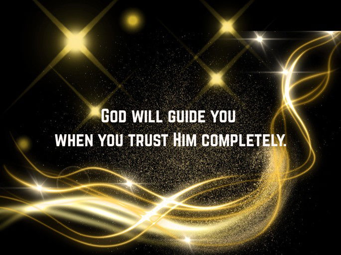 Encouragement: God will guide you when you trust Him completely.