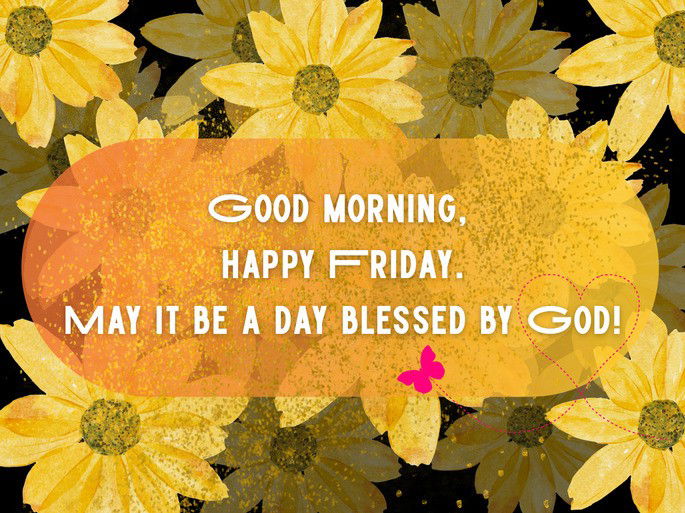 Good morning,  happy Friday. May it be a day blessed by God!