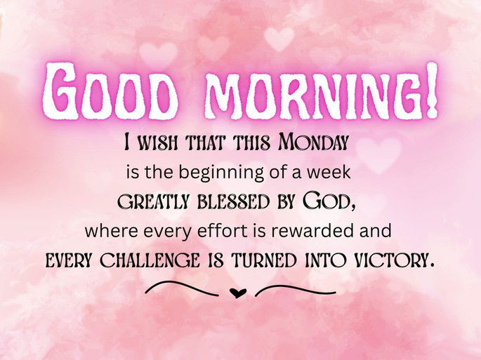Good Morning. I wish that this Monday is the beginning of a week greatly blessed by God, where every effort is rewarded and every challenge is turned into victory.