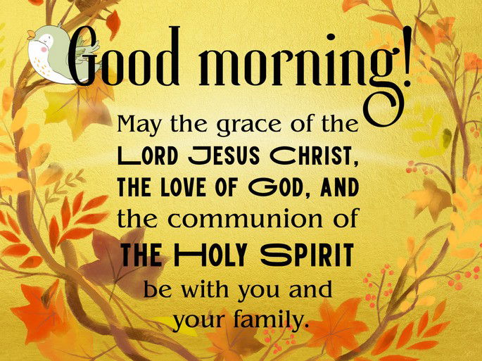 May the grace of the  Lord Jesus Christ,  the love of God, and  the communion of  the Holy Spirit  be with you and  your family.