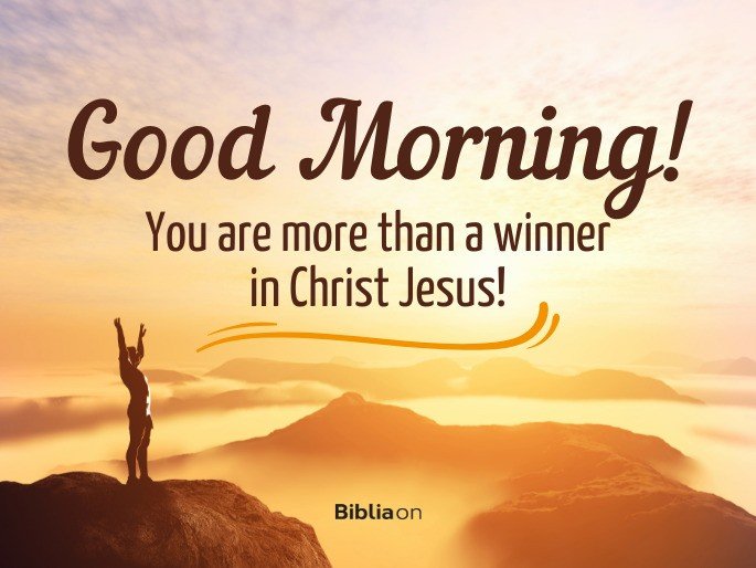Good morning! You are more than a winner in Christ Jesus!