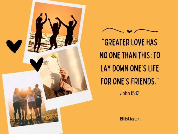 “Greater love has no one than this: to lay down one’s life for one’s friends." (John 15:13)