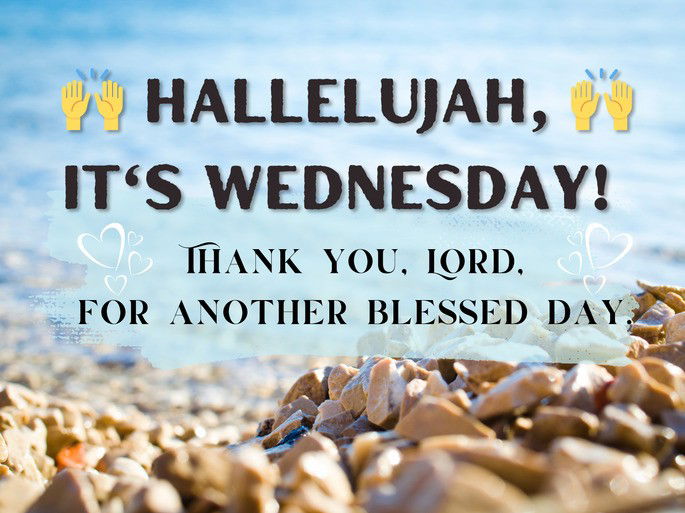 ๐ Hallelujah, itโs Wednesday! Thank you, Lord, for another blessed day.