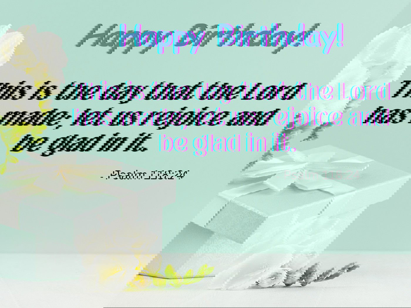 “The Lord has done it this very day; let us rejoice today and be glad." - Psalm 118:24