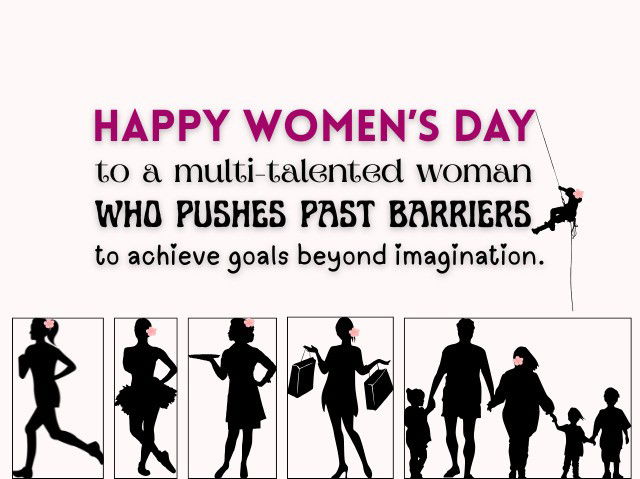 Happy Women’s Day to a multi-talented woman who pushes past barriers to achieve goals beyond imagination.