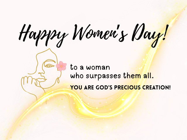 Happy Women‘s Day to a woman who surpasses them all. You are God’s precious creation!