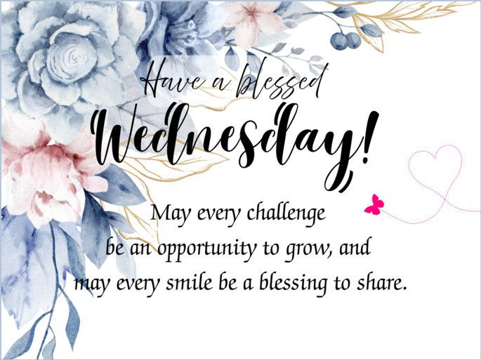 Have a blessed Wednesday! May every challenge be an opportunity to grow, and may every smile be a blessing to share.
