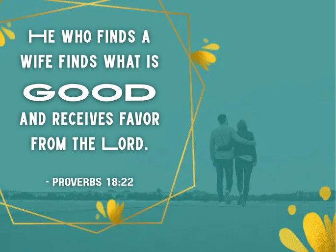 Proverbs 18:22: He who finds a wife finds what is good and receives favor from the Lord.