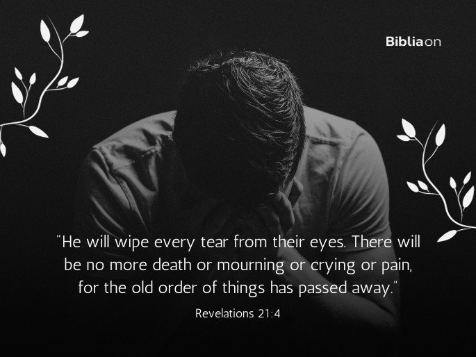 "‘He will wipe every tear from their eyes. There will be no more death’ or mourning or crying or pain, for the old order of things has passed away.” Revelations 21:4
