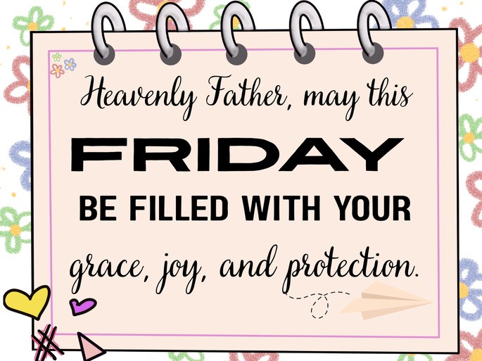 Heavenly Father, may this Friday be filled with Your grace, joy, and protection.