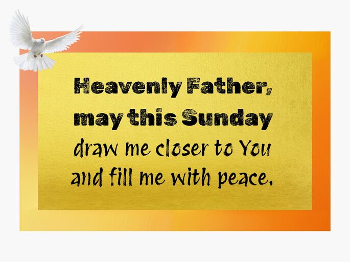 Heavenly Father, may this Sunday draw me closer to You and fill me with peace.