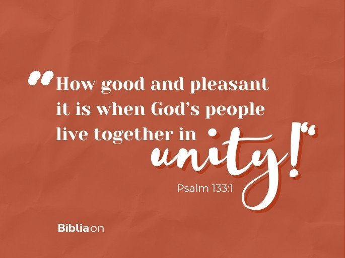 “How good and pleasant it is when God’s people live together in unity!" Psalm 133:1