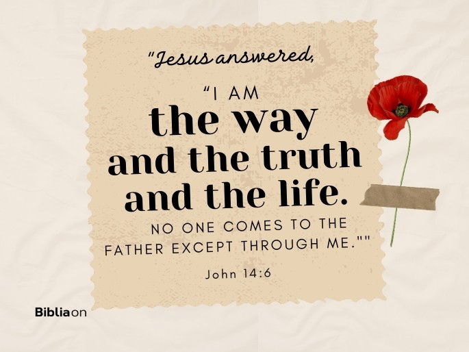 “Jesus answered, “I am the way and the truth and the life. No one comes to the Father except through me."" John 14:6