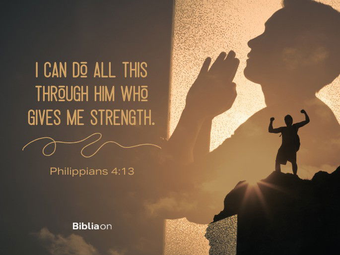 I can do all this through him who gives me strength. - Philippians 4:13