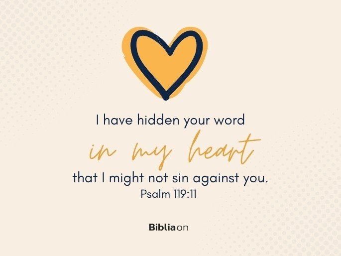 I have hidden your word in my heart that I might not sin against you. Psalm 119:11