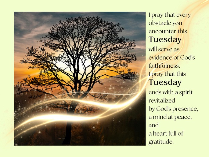 I pray that every obstacle you encounter this Tuesday will serve as evidence of God‘s faithfulness
