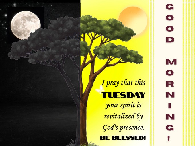 Good Morning! I pray that this Tuesday your spirit is revitalized by God‘s presence, be blessed!