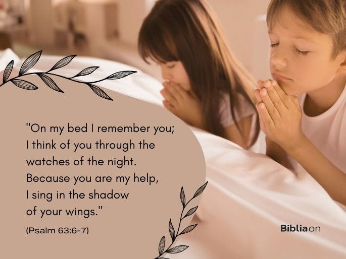 “On my bed I remember you; I think of you through the watches of the night. 7 Because you are my help, I sing in the shadow of your wings." (Psalm 63:6-7)