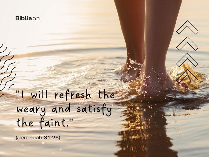 I will refresh the weary and satisfy the faint.
