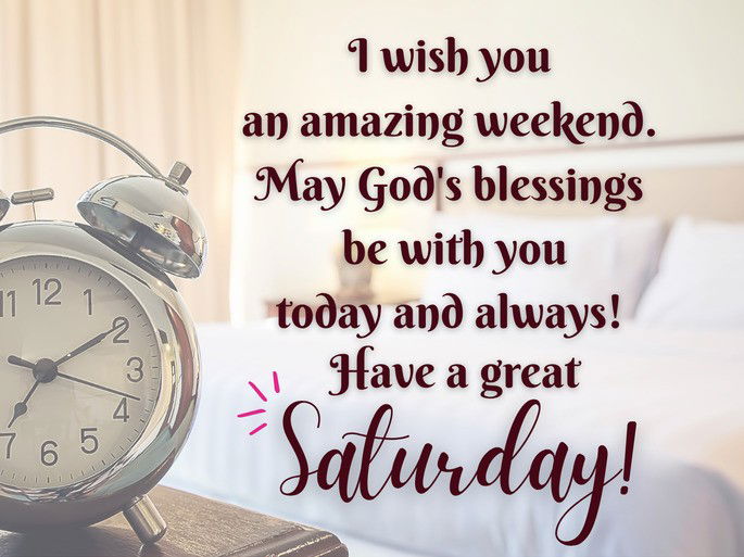 I wish you  an amazing weekend. May God‘s blessings  be with you today and always! Have a great Saturday