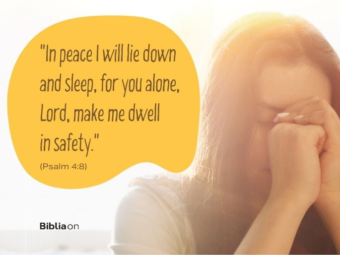“In peace I will lie down and sleep, for you alone, Lord, make me dwell in safety.". (Psalm 4:8)